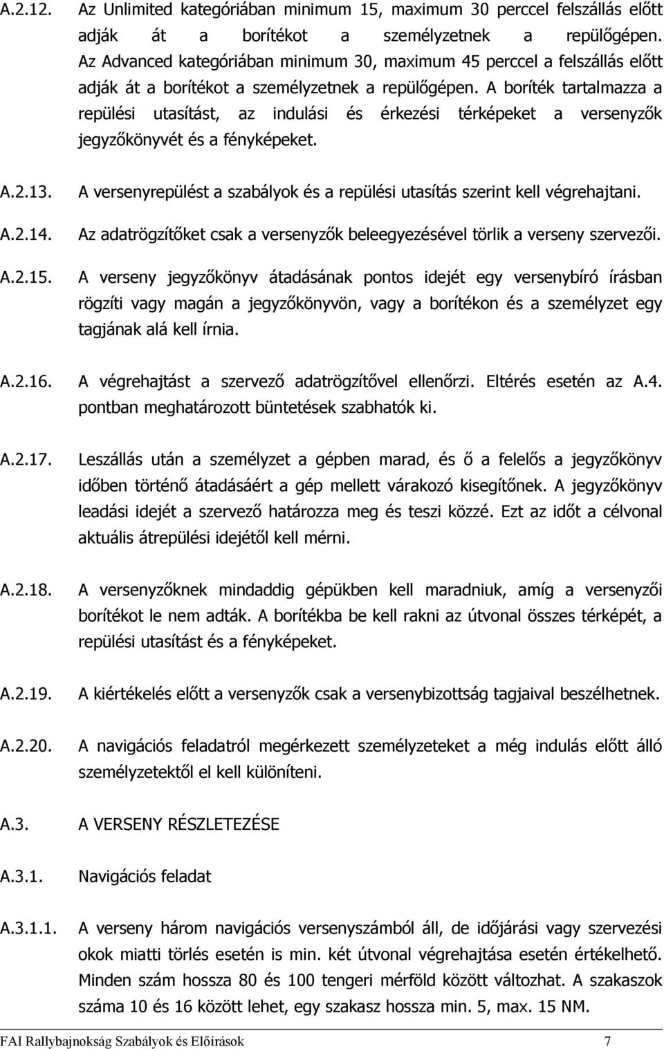 A boríték tartalmazza a repülési utasítást, az indulási és érkezési térképeket a versenyzők jegyzőkönyvét és a fényképeket. A.2.13. A.2.14. A.2.15.
