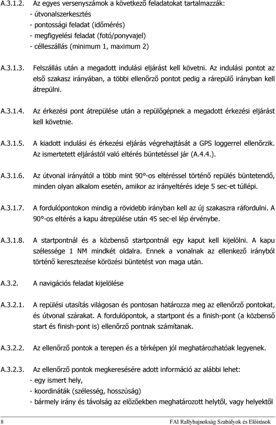 1.3. Felszállás után a megadott indulási eljárást kell követni. Az indulási pontot az első szakasz irányában, a többi ellenőrző pontot pedig a rárepülő irányban kell átrepülni. A.3.1.4.