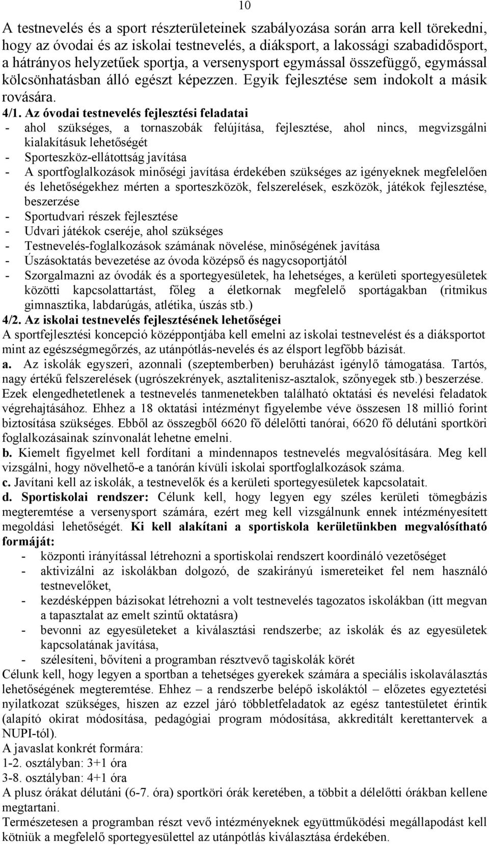 Az óvodai testnevelés fejlesztési feladatai - ahol szükséges, a tornaszobák felújítása, fejlesztése, ahol nincs, megvizsgálni kialakításuk lehetőségét - Sporteszköz-ellátottság javítása - A