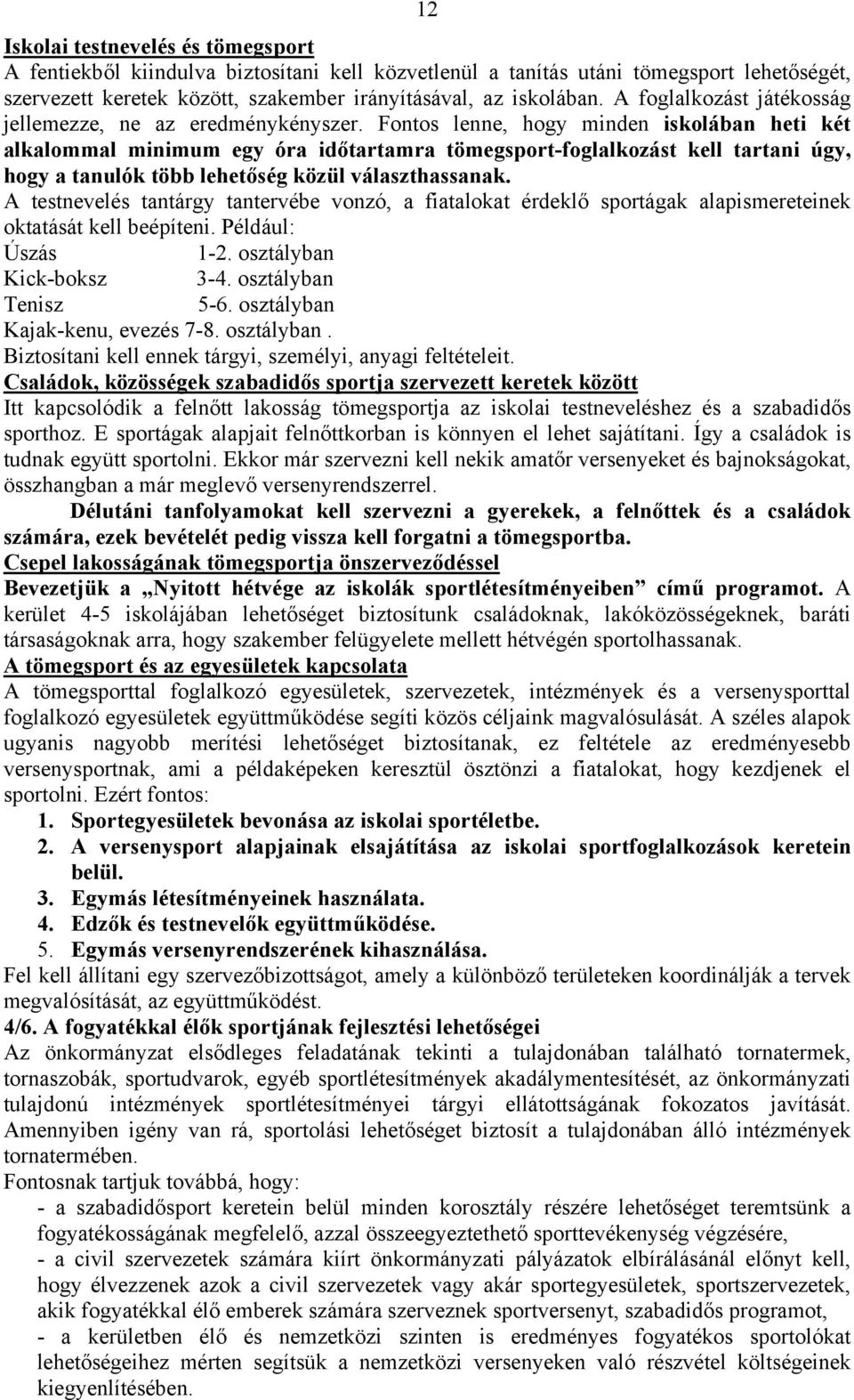 Fontos lenne, hogy minden iskolában heti két alkalommal minimum egy óra időtartamra tömegsport-foglalkozást kell tartani úgy, hogy a tanulók több lehetőség közül választhassanak.