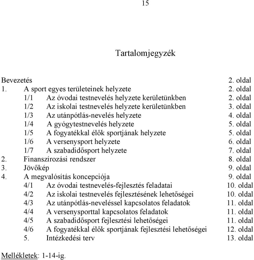 oldal 1/7 A szabadidősport helyzete 7. oldal 2. Finanszírozási rendszer 8. oldal 3. Jövőkép 9. oldal 4. A megvalósítás koncepciója 9. oldal 4/1 Az óvodai testnevelés-fejlesztés feladatai 10.