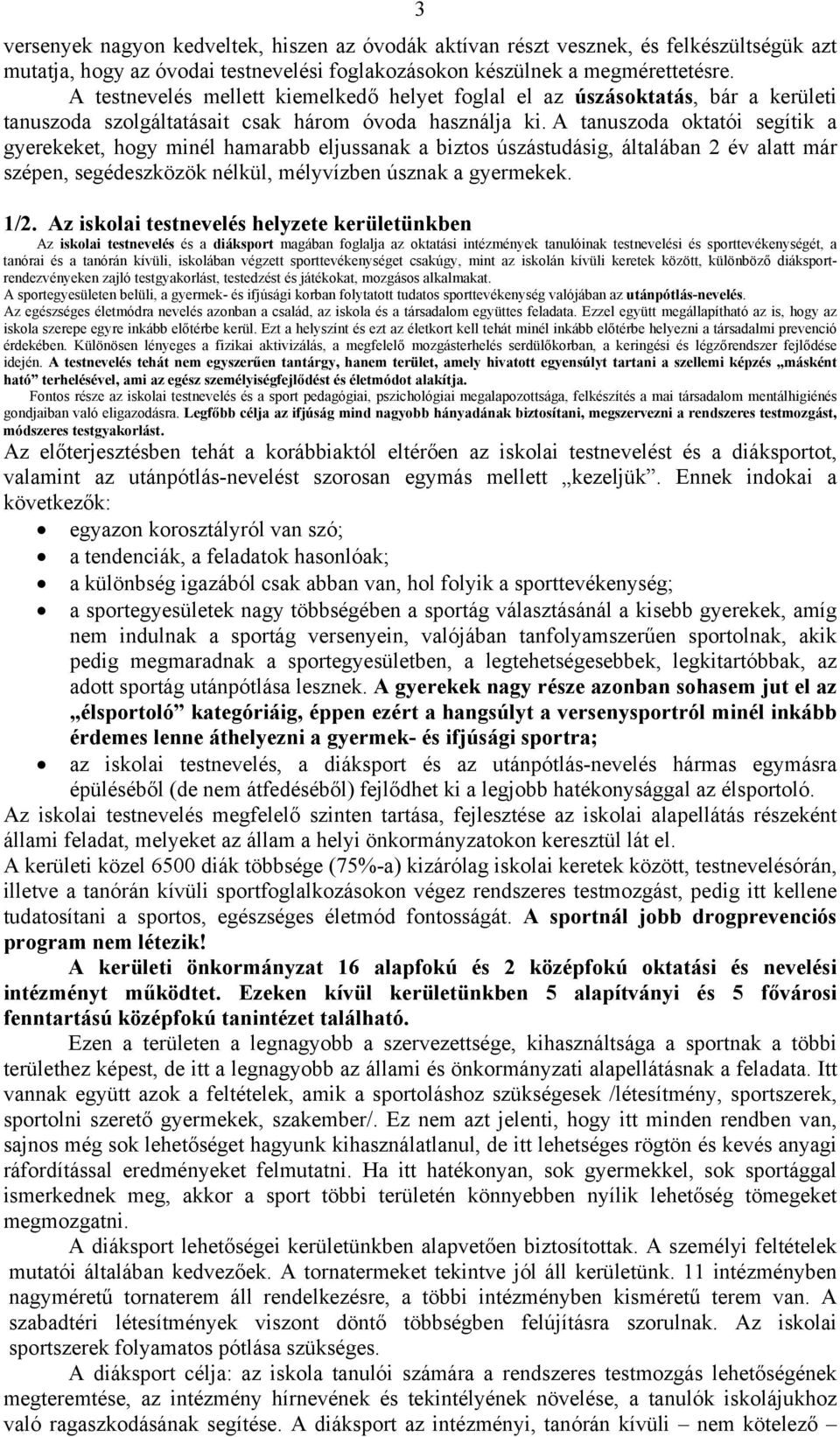 A tanuszoda oktatói segítik a gyerekeket, hogy minél hamarabb eljussanak a biztos úszástudásig, általában 2 év alatt már szépen, segédeszközök nélkül, mélyvízben úsznak a gyermekek. 1/2.