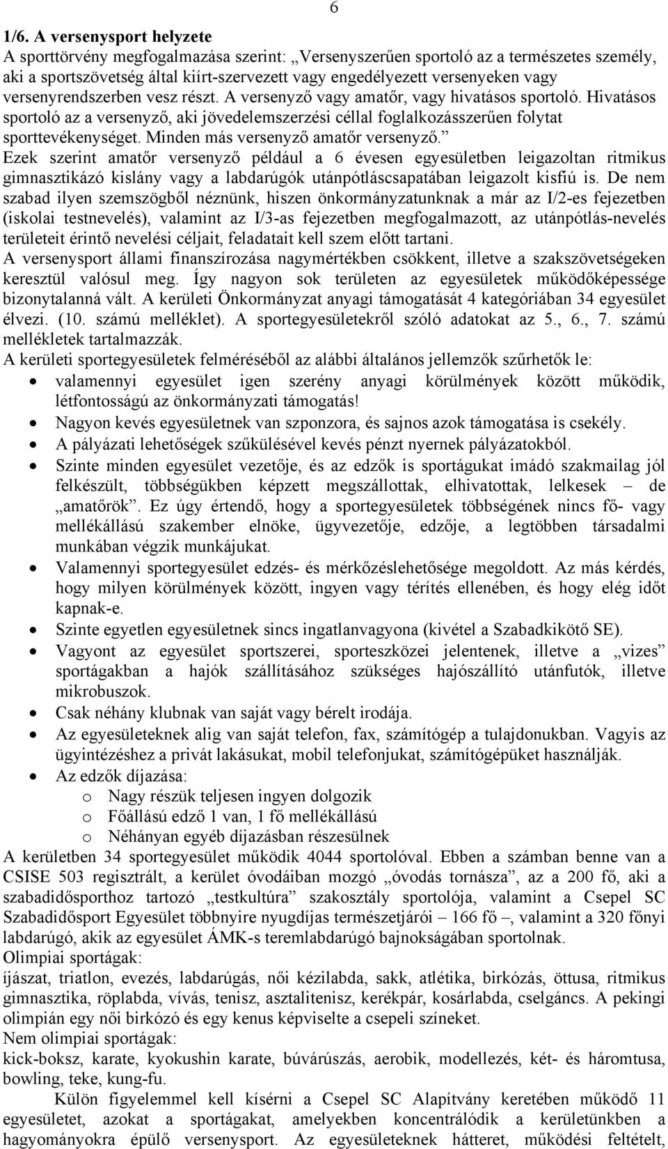 versenyrendszerben vesz részt. A versenyző vagy amatőr, vagy hivatásos sportoló. Hivatásos sportoló az a versenyző, aki jövedelemszerzési céllal foglalkozásszerűen folytat sporttevékenységet.