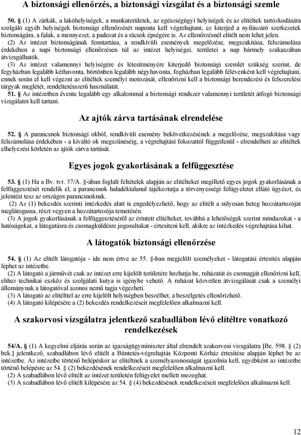 nyílászáró szerkezetek biztonságára, a falak, a mennyezet, a padozat és a rácsok épségére is. Az ellenőrzésnél elítélt nem lehet jelen.