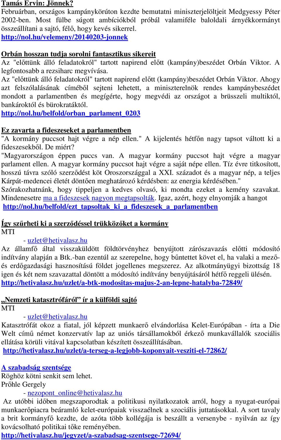 hu/velemeny/20140203-jonnek Orbán hosszan tudja sorolni fantasztikus sikereit Az "előttünk álló feladatokról" tartott napirend előtt (kampány)beszédet Orbán Viktor.