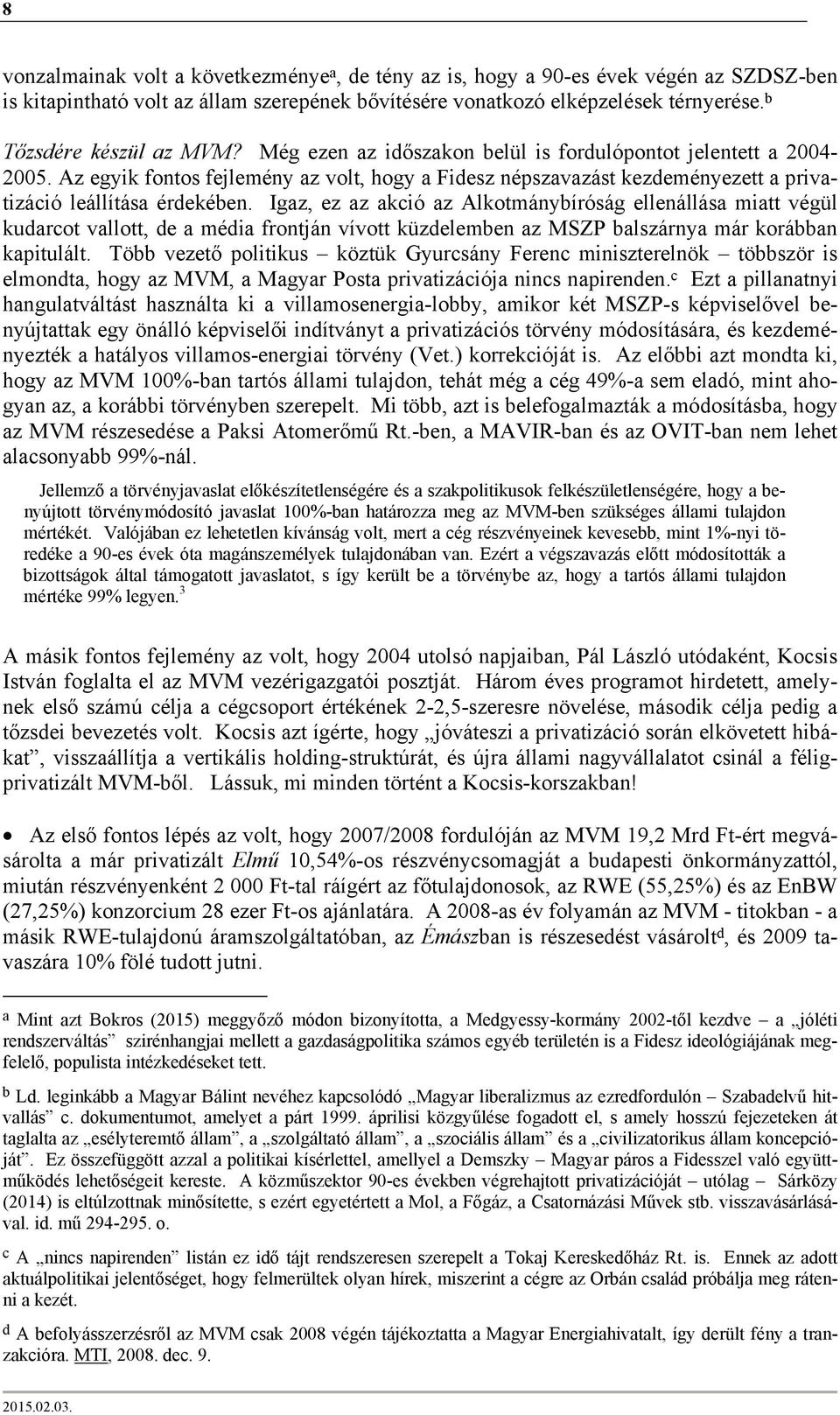 Az egyik fontos fejlemény az volt, hogy a Fidesz népszavazást kezdeményezett a privatizáció leállítása érdekében.