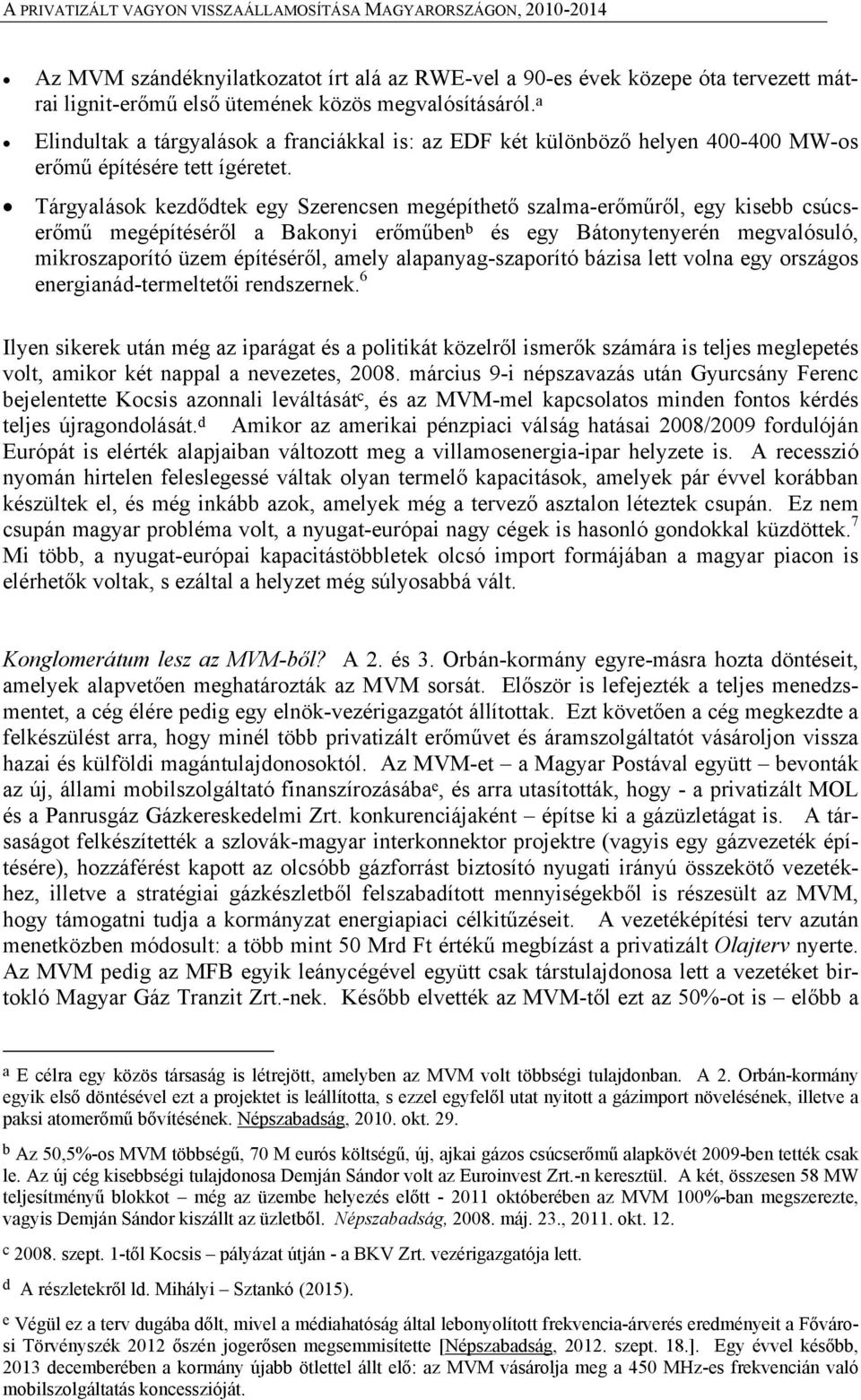 Tárgyalások kezdődtek egy Szerencsen megépíthető szalma-erőműről, egy kisebb csúcserőmű megépítéséről a Bakonyi erőműben b és egy Bátonytenyerén megvalósuló, mikroszaporító üzem építéséről, amely