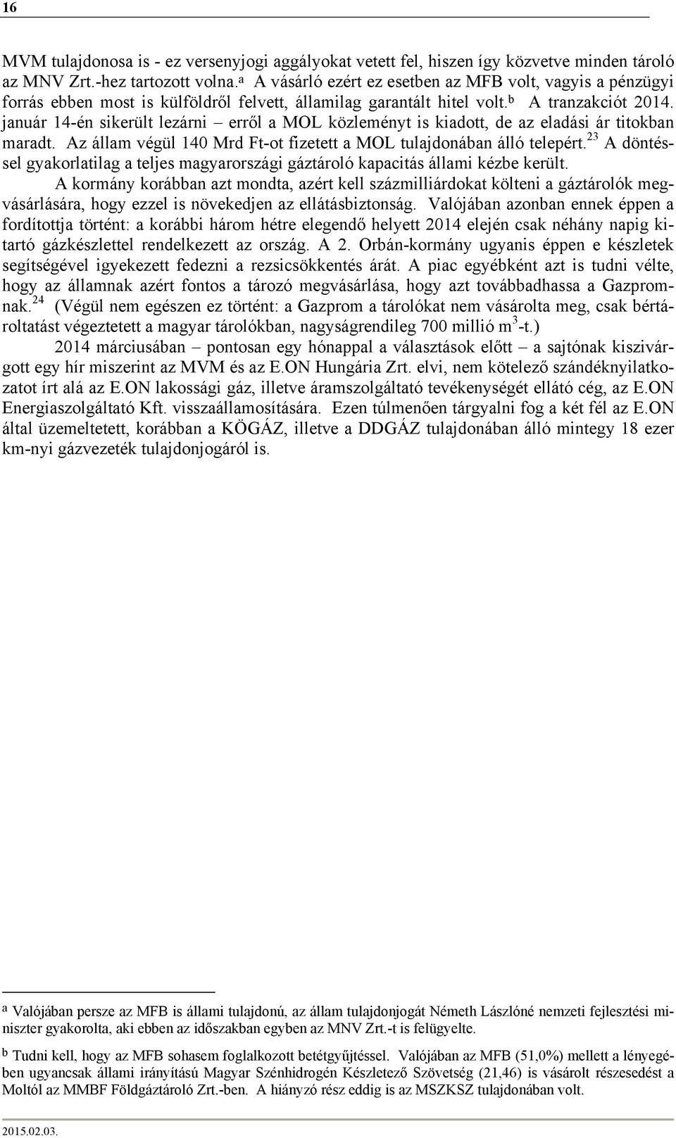 január 14-én sikerült lezárni erről a MOL közleményt is kiadott, de az eladási ár titokban maradt. Az állam végül 140 Mrd Ft-ot fizetett a MOL tulajdonában álló telepért.