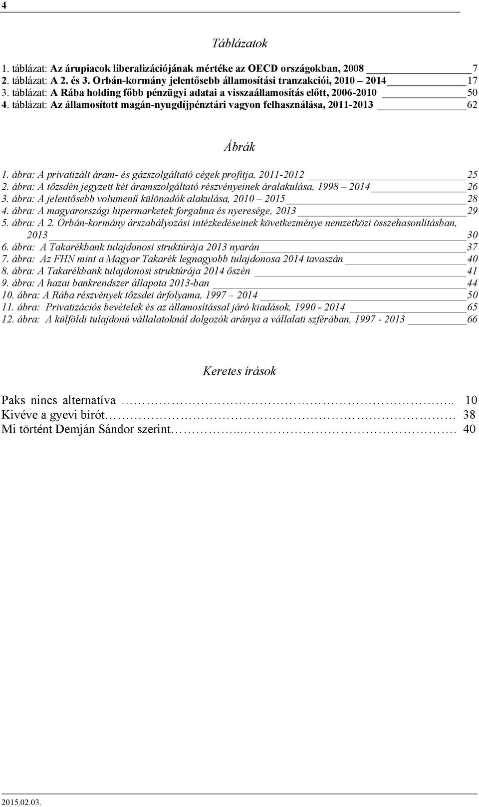 ábra: A privatizált áram- és gázszolgáltató cégek profitja, 2011-2012 25 2. ábra: A tőzsdén jegyzett két áramszolgáltató részvényeinek áralakulása, 1998 2014 26 3.