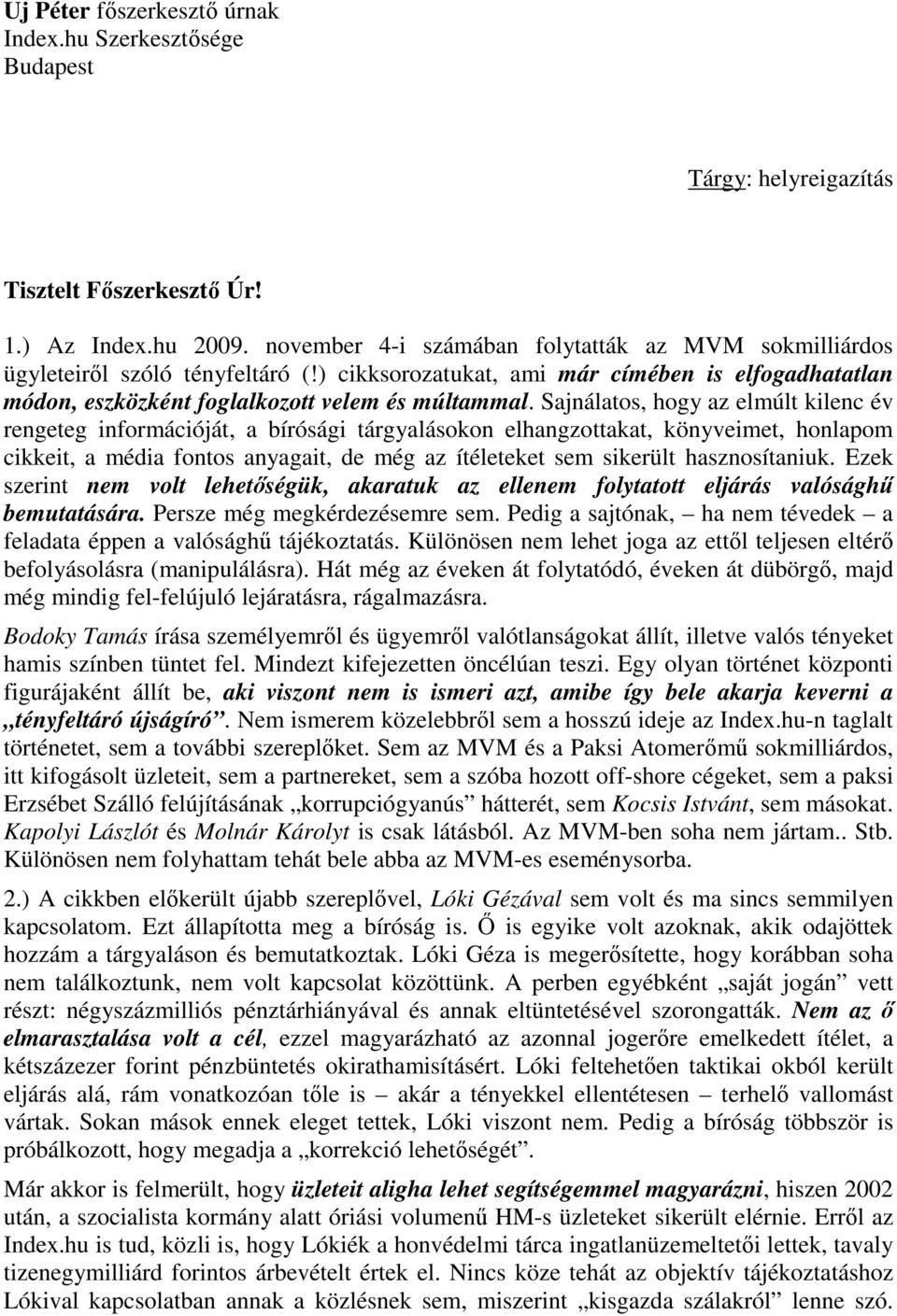 Sajnálatos, hogy az elmúlt kilenc év rengeteg információját, a bírósági tárgyalásokon elhangzottakat, könyveimet, honlapom cikkeit, a média fontos anyagait, de még az ítéleteket sem sikerült