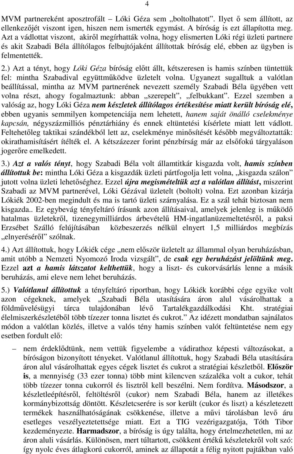 ) Azt a tényt, hogy Lóki Géza bíróság előtt állt, kétszeresen is hamis színben tüntettük fel: mintha Szabadival együttműködve üzletelt volna.