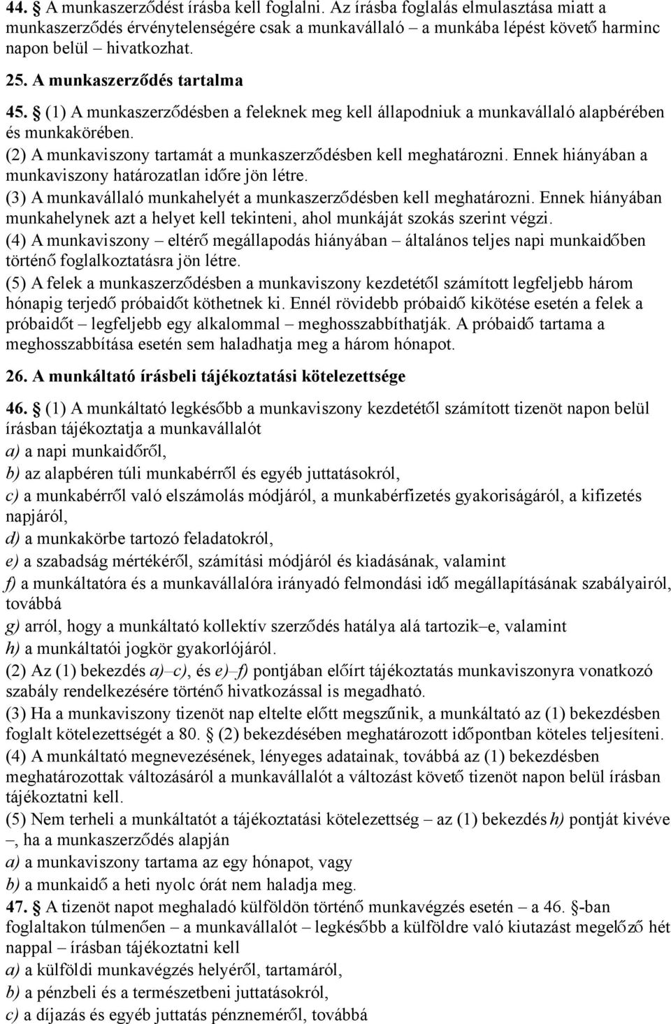 Ennek hiányában a munkaviszony határozatlan időre jön létre. (3) A munkavállaló munkahelyét a munkaszerző désben kell meghatározni.