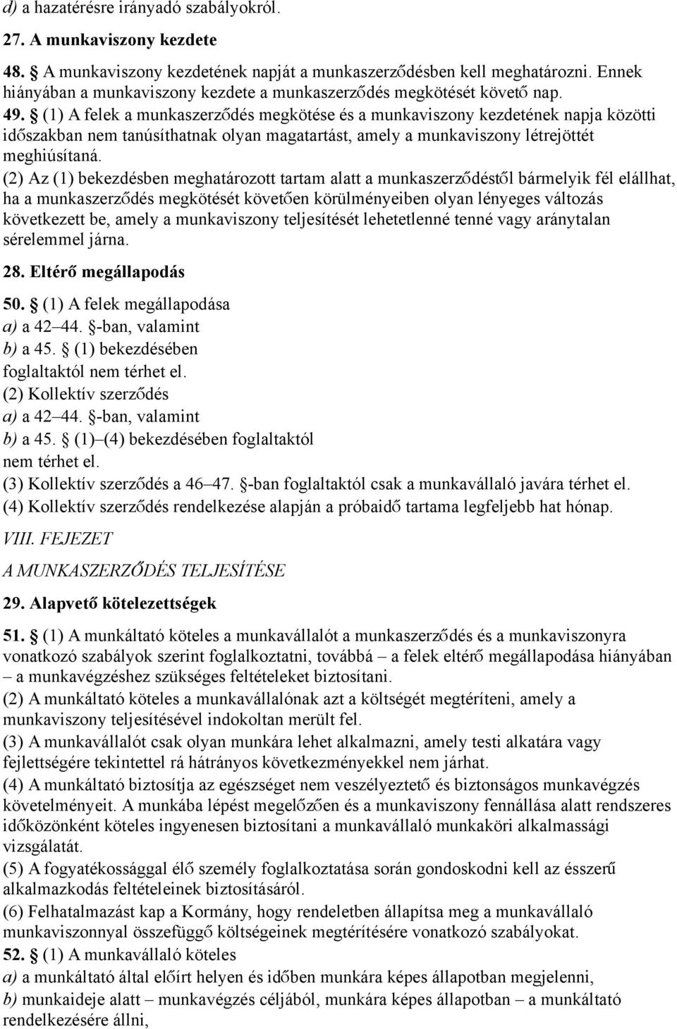 (1) A felek a munkaszerző dés megkötése és a munkaviszony kezdetének napja közötti idő szakban nem tanúsíthatnak olyan magatartást, amely a munkaviszony létrejöttét meghiúsítaná.