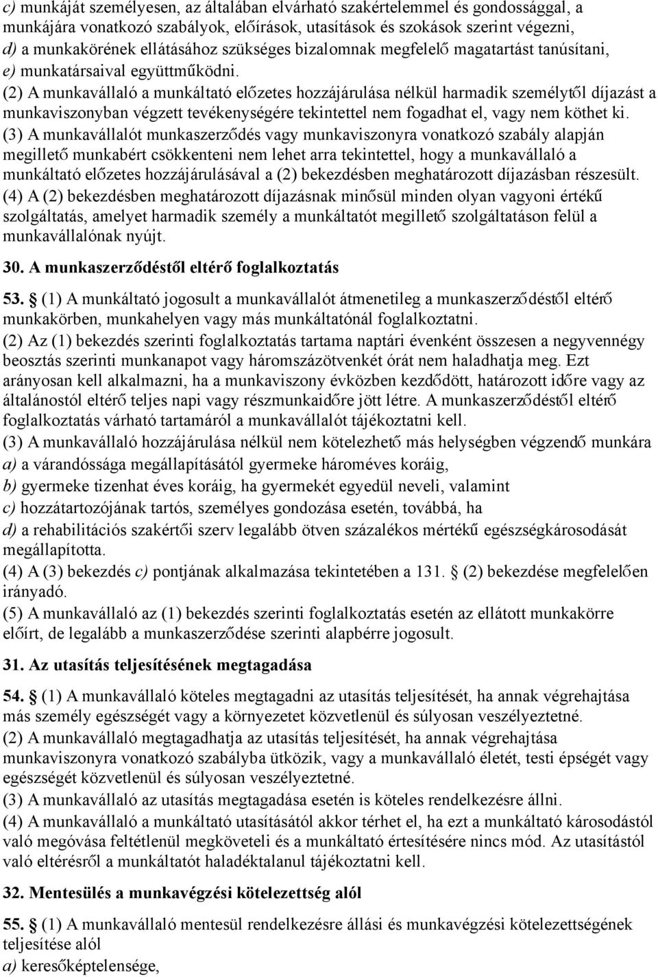 (2) A munkavállaló a munkáltató előzetes hozzájárulása nélkül harmadik személytő l díjazást a munkaviszonyban végzett tevékenységére tekintettel nem fogadhat el, vagy nem köthet ki.