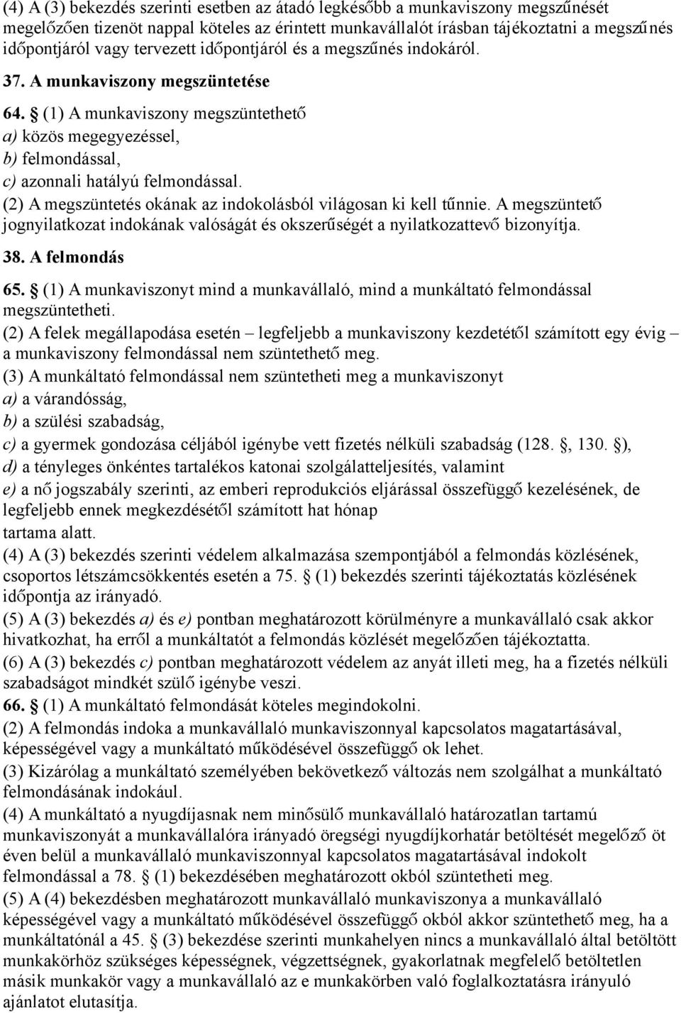 (2) A megszüntetés okának az indokolásból világosan ki kell tűnnie. A megszüntető jognyilatkozat indokának valóságát és okszerűségét a nyilatkozattev ő bizonyítja. 38. A felmondás 65.