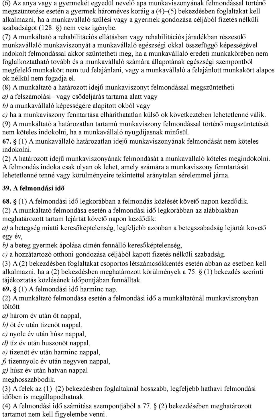 (7) A munkáltató a rehabilitációs ellátásban vagy rehabilitációs járadékban részesülő munkavállaló munkaviszonyát a munkavállaló egészségi okkal összefügg ő képességével indokolt felmondással akkor