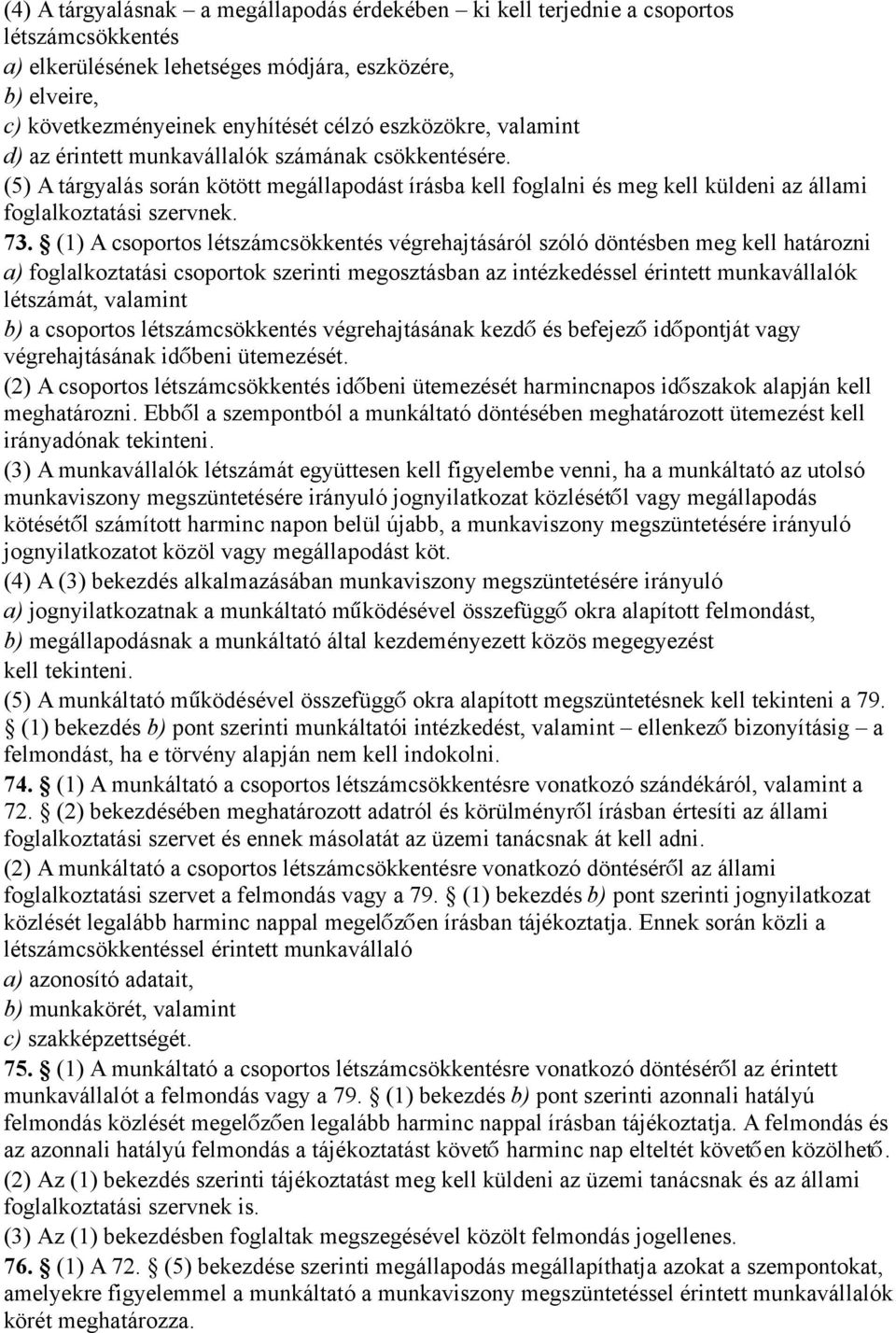 (1) A csoportos létszámcsökkentés végrehajtásáról szóló döntésben meg kell határozni a) foglalkoztatási csoportok szerinti megosztásban az intézkedéssel érintett munkavállalók létszámát, valamint b)