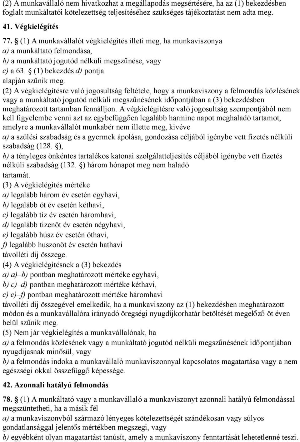 (2) A végkielégítésre való jogosultság feltétele, hogy a munkaviszony a felmondás közlésének vagy a munkáltató jogutód nélküli megszűnésének idő pontjában a (3) bekezdésben meghatározott tartamban