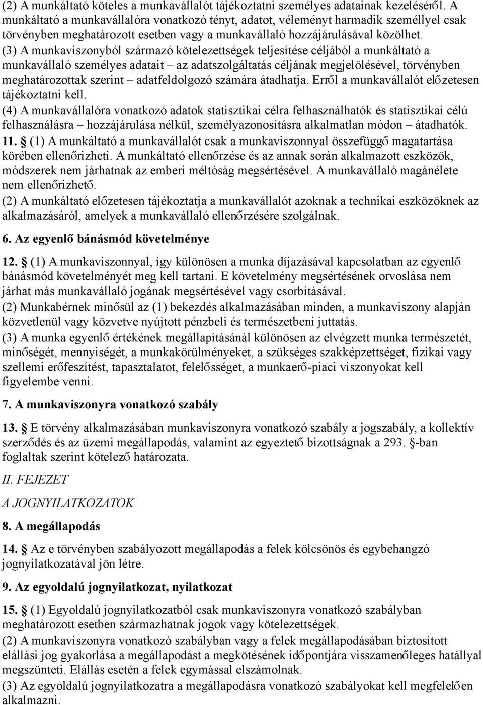 (3) A munkaviszonyból származó kötelezettségek teljesítése céljából a munkáltató a munkavállaló személyes adatait az adatszolgáltatás céljának megjelölésével, törvényben meghatározottak szerint