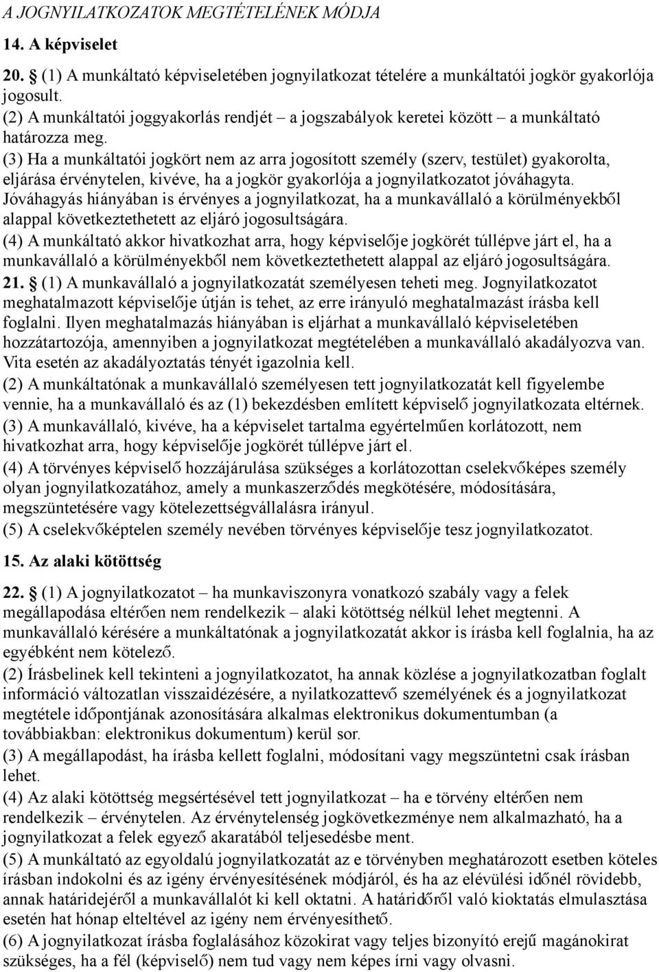 (3) Ha a munkáltatói jogkört nem az arra jogosított személy (szerv, testület) gyakorolta, eljárása érvénytelen, kivéve, ha a jogkör gyakorlója a jognyilatkozatot jóváhagyta.