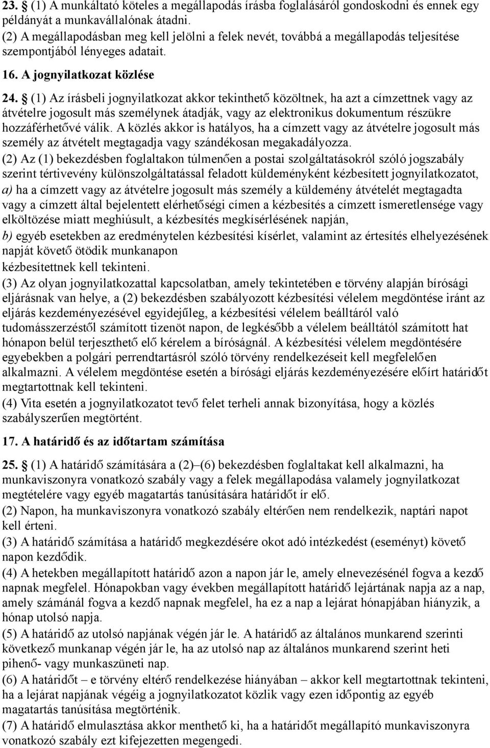 (1) Az írásbeli jognyilatkozat akkor tekinthet ő közöltnek, ha azt a címzettnek vagy az átvételre jogosult más személynek átadják, vagy az elektronikus dokumentum részükre hozzáférhető vé válik.