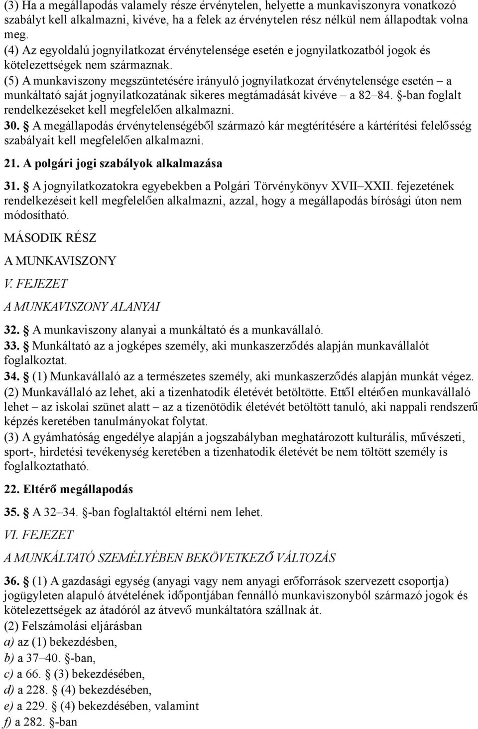 (5) A munkaviszony megszüntetésére irányuló jognyilatkozat érvénytelensége esetén a munkáltató saját jognyilatkozatának sikeres megtámadását kivéve a 82 84.