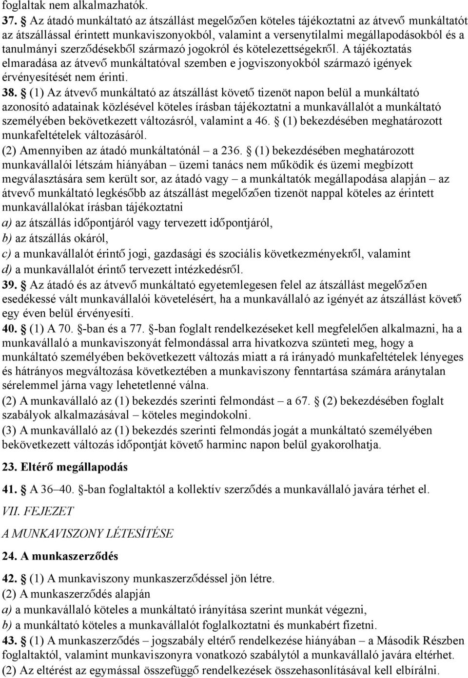 szerződésekből származó jogokról és kötelezettségekrő l. A tájékoztatás elmaradása az átvev ő munkáltatóval szemben e jogviszonyokból származó igények érvényesítését nem érinti. 38.