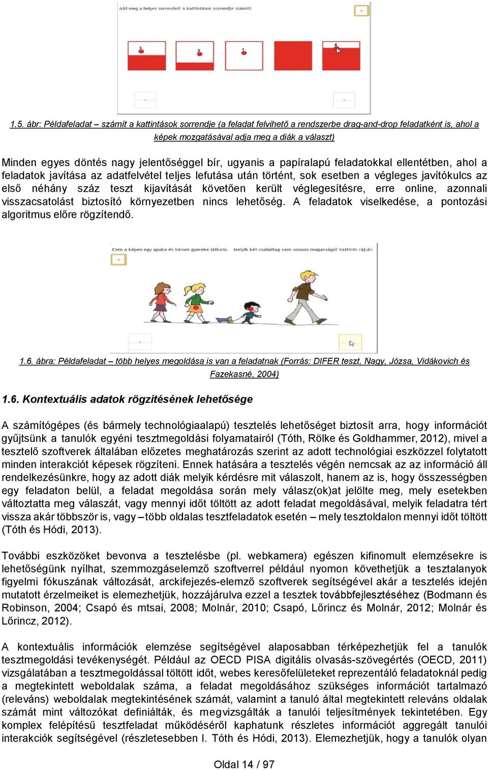 kijavítását követően került véglegesítésre, erre online, azonnali visszacsatolást biztosító környezetben nincs lehetőség. A feladatok viselkedése, a pontozási algoritmus előre rögzítendő. 1.6.