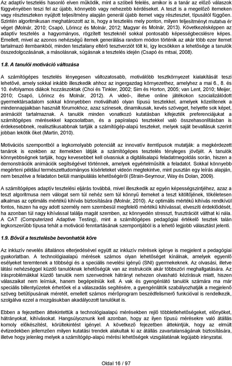 Szintén algoritmikusan meghatározott az is, hogy a tesztelés mely ponton, milyen teljesítményt mutatva ér véget (Molnár, 2010; Csapó, Lőrincz és Molnár, 2012; Magyar és Molnár, 2013).