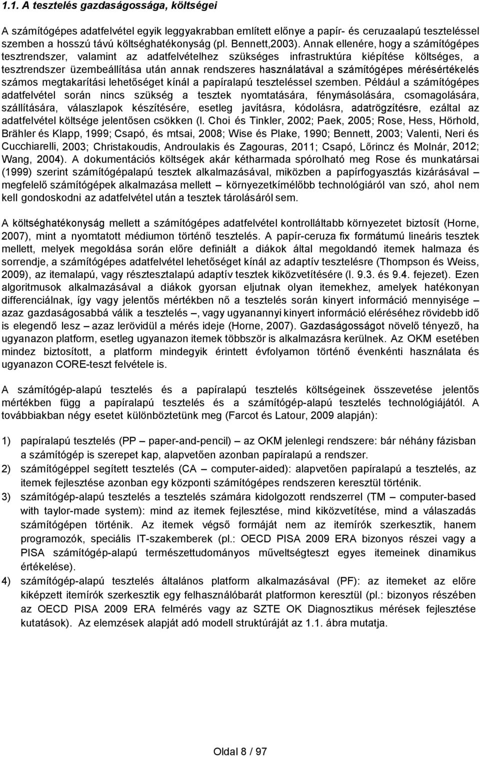 Annak ellenére, hogy a számítógépes tesztrendszer, valamint az adatfelvételhez szükséges infrastruktúra kiépítése költséges, a tesztrendszer üzembeállítása után annak rendszeres használatával a