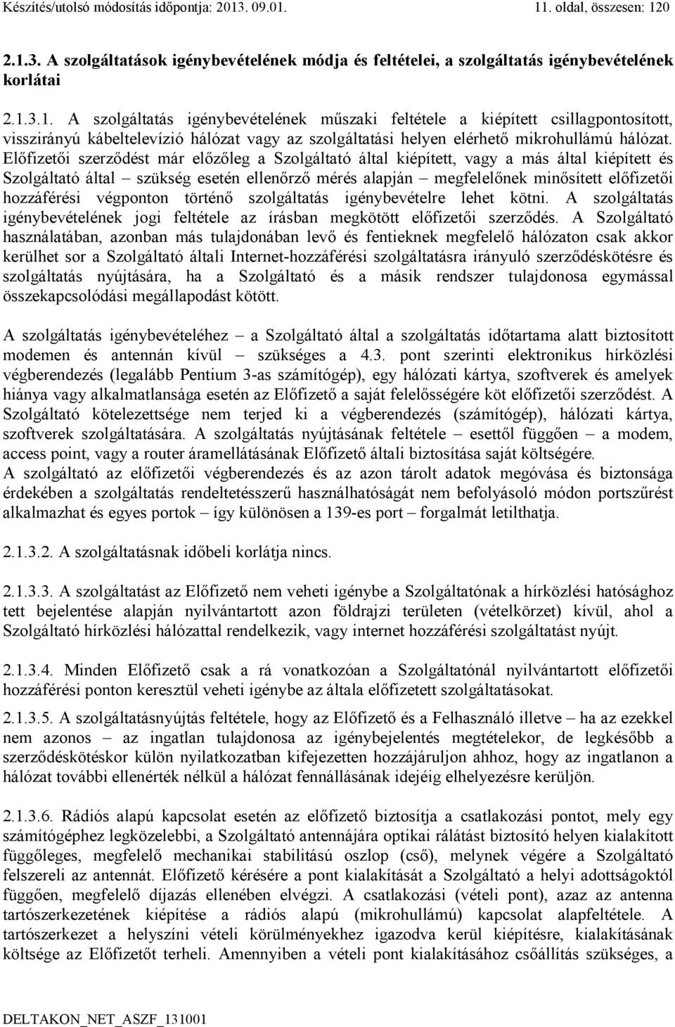 Előfizetői szerződést már előzőleg a Szolgáltató által kiépített, vagy a más által kiépített és Szolgáltató által szükség esetén ellenőrző mérés alapján megfelelőnek minősített előfizetői hozzáférési