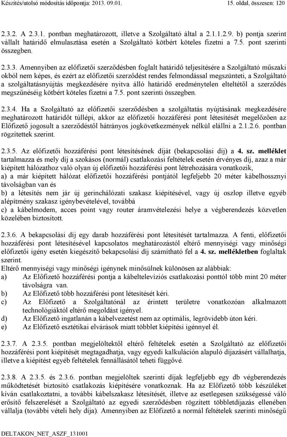 3. Amennyiben az előfizetői szerződésben foglalt határidő teljesítésére a Szolgáltató műszaki okból nem képes, és ezért az előfizetői szerződést rendes felmondással megszünteti, a Szolgáltató a