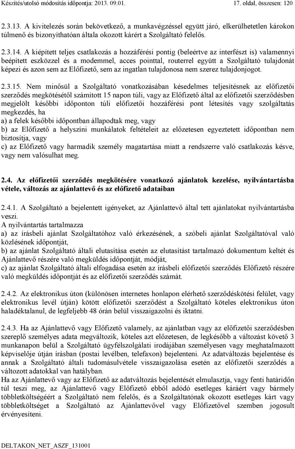 A kiépített teljes csatlakozás a hozzáférési pontig (beleértve az interfészt is) valamennyi beépített eszközzel és a modemmel, acces pointtal, routerrel együtt a Szolgáltató tulajdonát képezi és azon