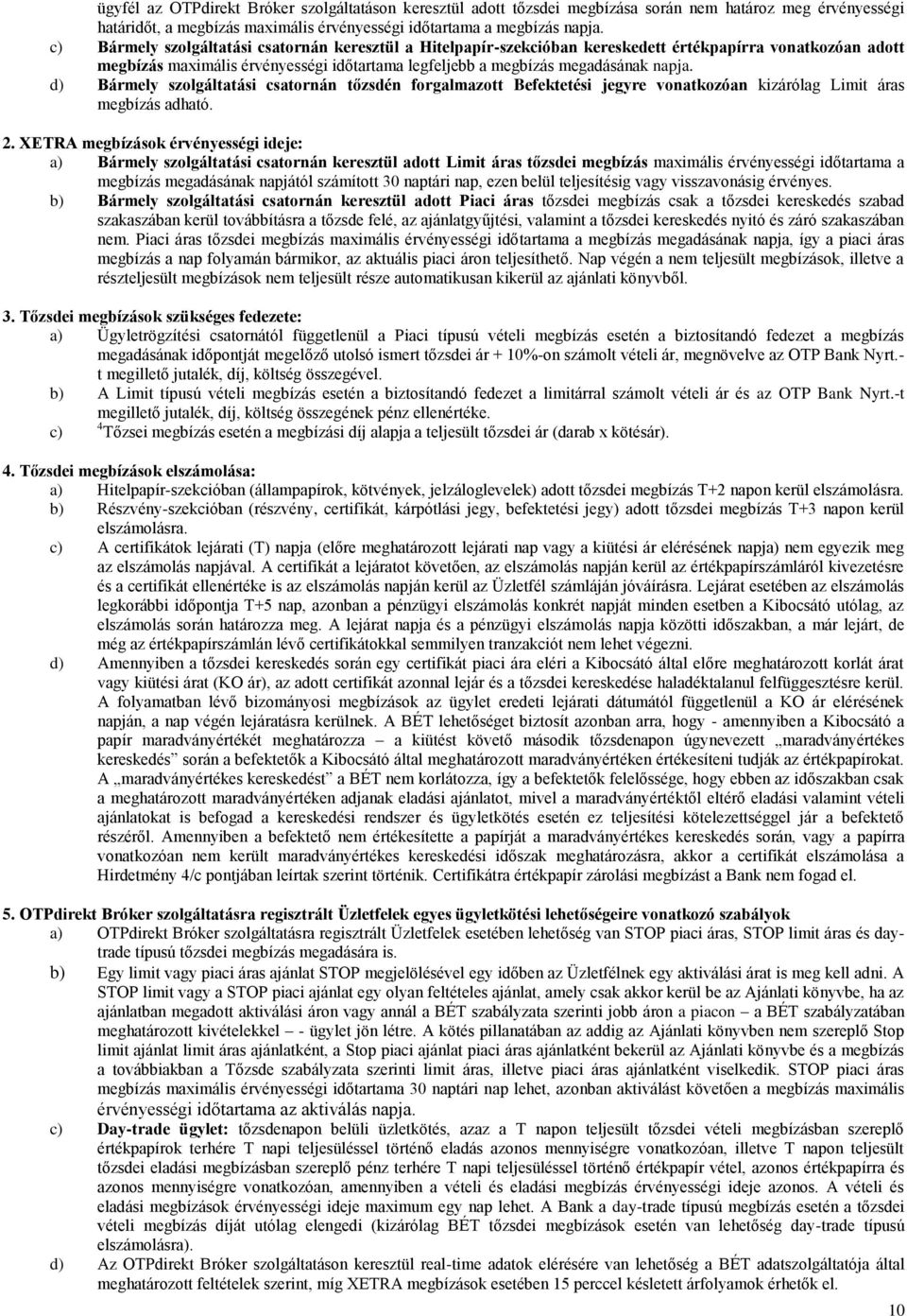 d) Bármely i csatornán tőzsdén forgalmazott Befektetési jegyre vonatkozóan kizárólag Limit áras adható. 2.
