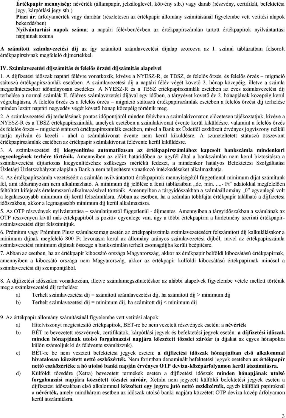 értékpapírszámlán tartott értékpapírok nyilvántartási napjainak száma A számított számlavezetési díj az így számított számlavezetési díjalap szorozva az I.