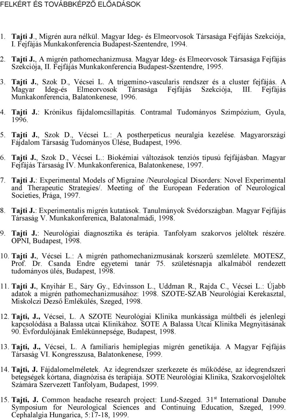 A trigemino-vascularis rendszer és a cluster fejfájás. A Magyar Ideg-és Elmeorvosok Társasága Fejfájás Szekciója, III. Fejfájás Munkakonferencia, Balatonkenese, 1996. 4. Tajti J.