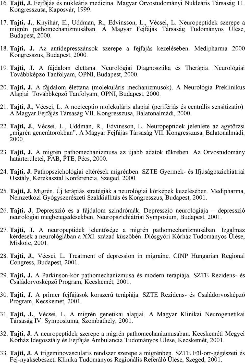 Medipharma 2000 Kongresszus, Budapest, 2000. 19. Tajti, J. A fájdalom élettana. Neurológiai Diagnosztika és Therápia. Neurológiai Továbbképző Tanfolyam, OPNI, Budapest, 2000. 20. Tajti, J. A fájdalom élettana (molekuláris mechanizmusok).