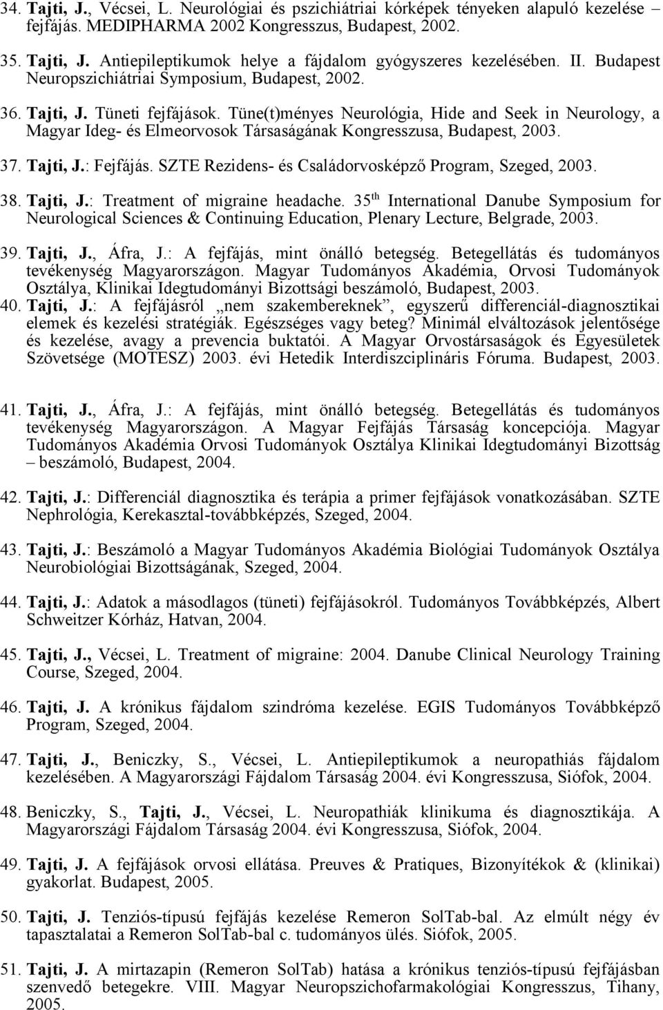 Tüne(t)ményes Neurológia, Hide and Seek in Neurology, a Magyar Ideg- és Elmeorvosok Társaságának Kongresszusa, Budapest, 2003. 37. Tajti, J.: Fejfájás.