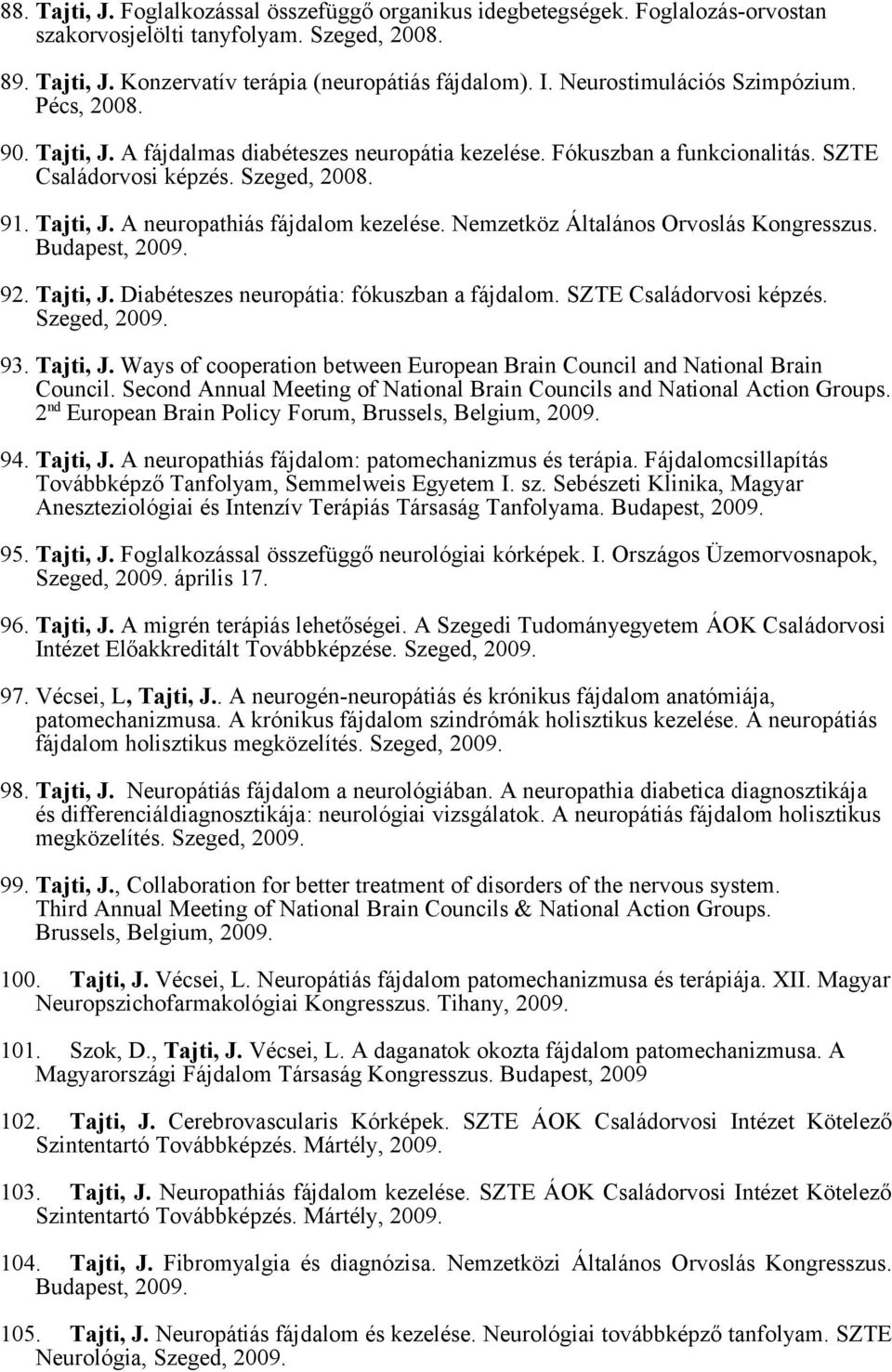 Nemzetköz Általános Orvoslás Kongresszus. Budapest, 2009. 92. Tajti, J. Diabéteszes neuropátia: fókuszban a fájdalom. SZTE Családorvosi képzés. Szeged, 2009. 93. Tajti, J. Ways of cooperation between European Brain Council and National Brain Council.