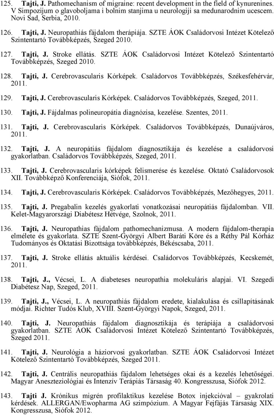 SZTE ÁOK Családorvosi Intézet Kötelező Szintentartó Továbbképzés, Szeged 2010. 128. Tajti, J. Cerebrovascularis Kórképek. Családorvos Továbbképzés, Székesfehérvár, 2011. 129. Tajti, J. Cerebrovascularis Kórképek. Családorvos Továbbképzés, Szeged, 2011.