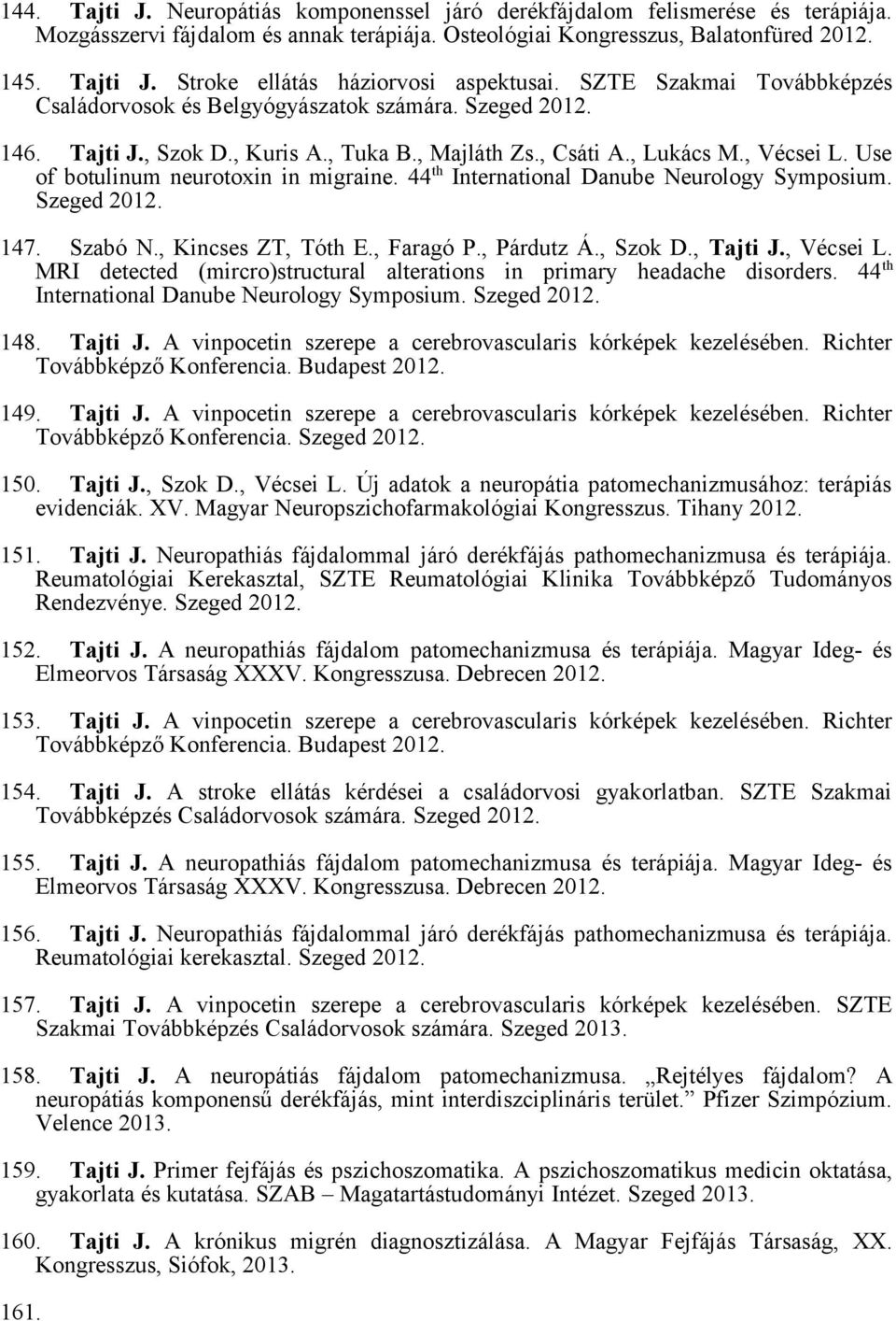 Use of botulinum neurotoxin in migraine. 44 th International Danube Neurology Symposium. Szeged 2012. 147. Szabó N., Kincses ZT, Tóth E., Faragó P., Párdutz Á., Szok D., Tajti J., Vécsei L.