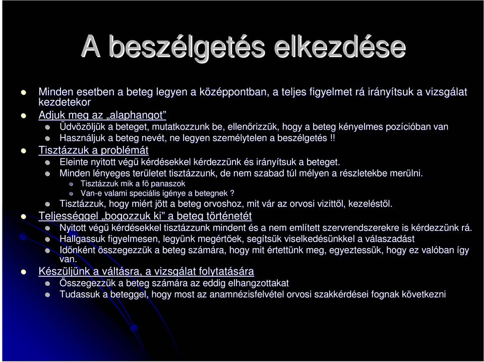 !! Tisztázzuk a problémát Eleinte nyitott végő kérdésekkel kérdezzünk és irányítsuk a beteget. Minden lényeges területet tisztázzunk, de nem szabad túl mélyen a részletekbe merülni.