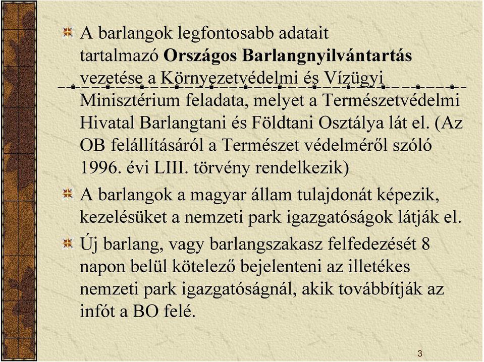 törvény rendelkezik) A barlangok a magyar állam tulajdonát képezik, kezelésüket a nemzeti park igazgatóságok g g látják el.