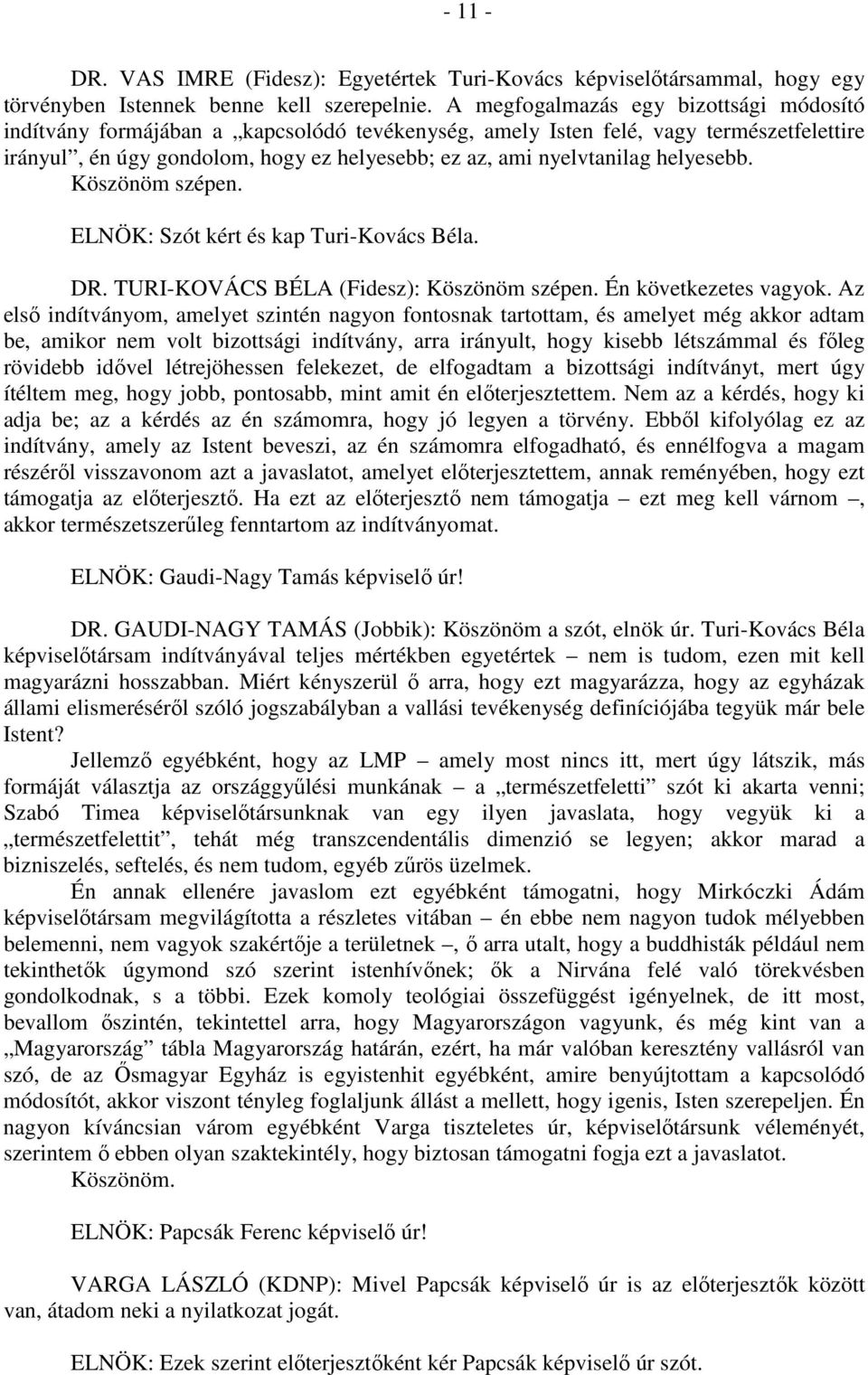 helyesebb. Köszönöm szépen. ELNÖK: Szót kért és kap Turi-Kovács Béla. DR. TURI-KOVÁCS BÉLA (Fidesz): Köszönöm szépen. Én következetes vagyok.