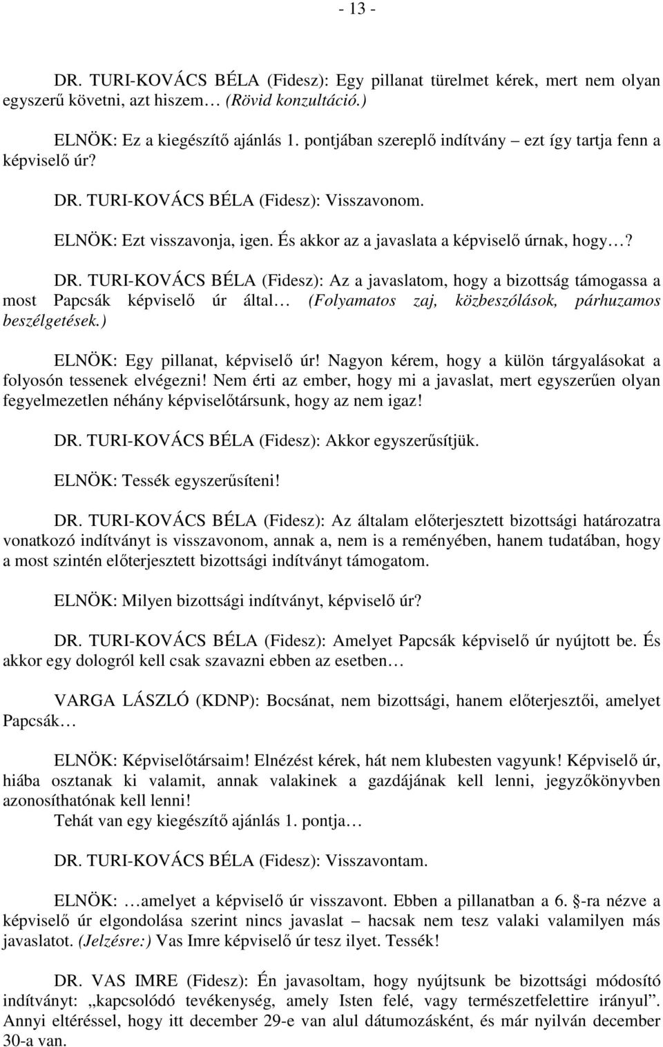 TURI-KOVÁCS BÉLA (Fidesz): Visszavonom. ELNÖK: Ezt visszavonja, igen. És akkor az a javaslata a képviselő úrnak, hogy? DR.