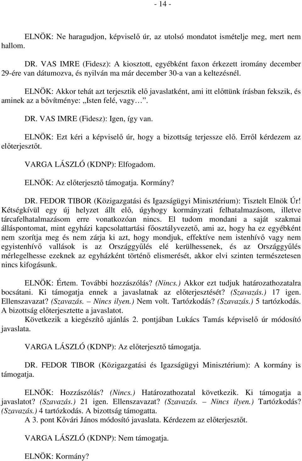 ELNÖK: Akkor tehát azt terjesztik elő javaslatként, ami itt előttünk írásban fekszik, és aminek az a bővítménye: Isten felé, vagy. DR. VAS IMRE (Fidesz): Igen, így van.