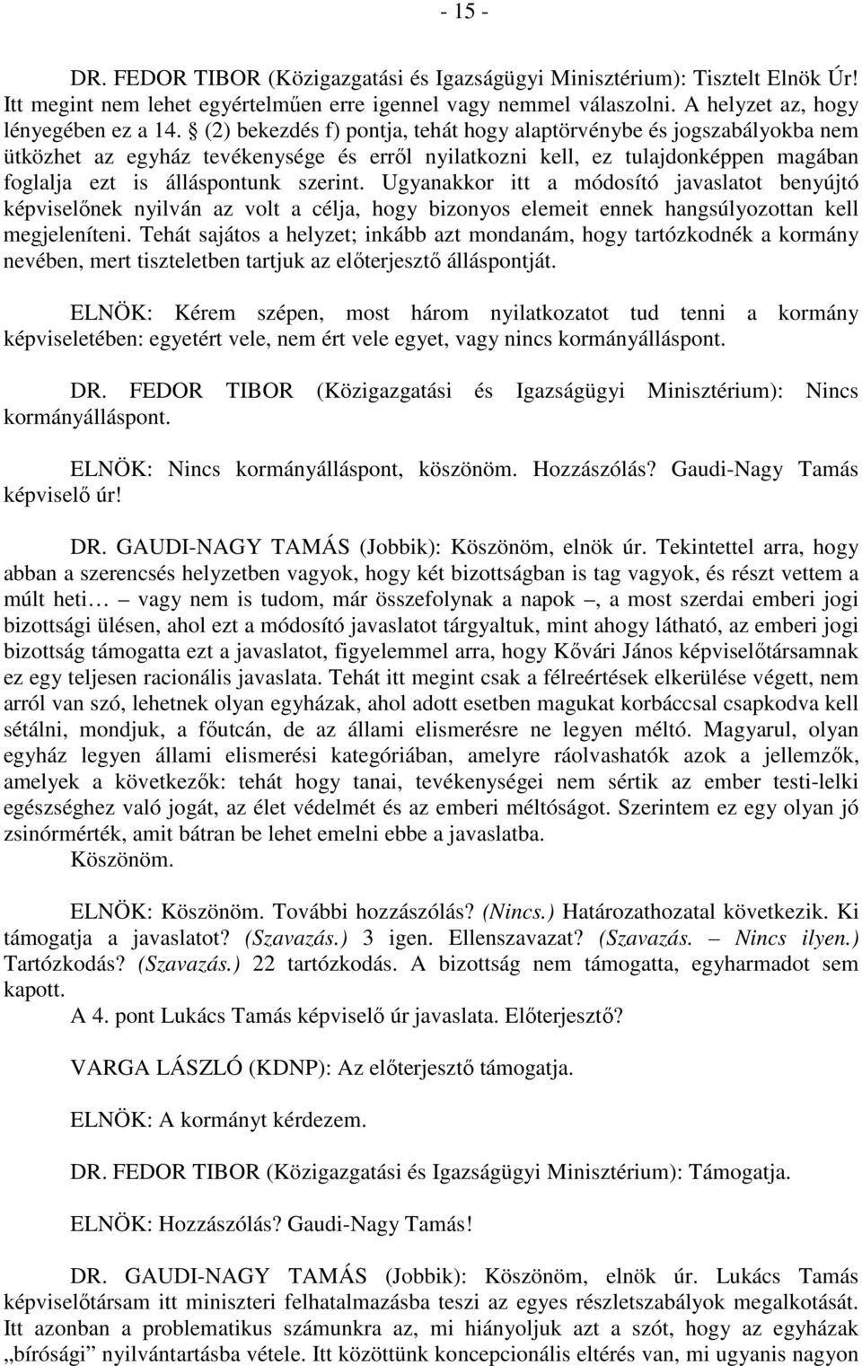 Ugyanakkor itt a módosító javaslatot benyújtó képviselőnek nyilván az volt a célja, hogy bizonyos elemeit ennek hangsúlyozottan kell megjeleníteni.