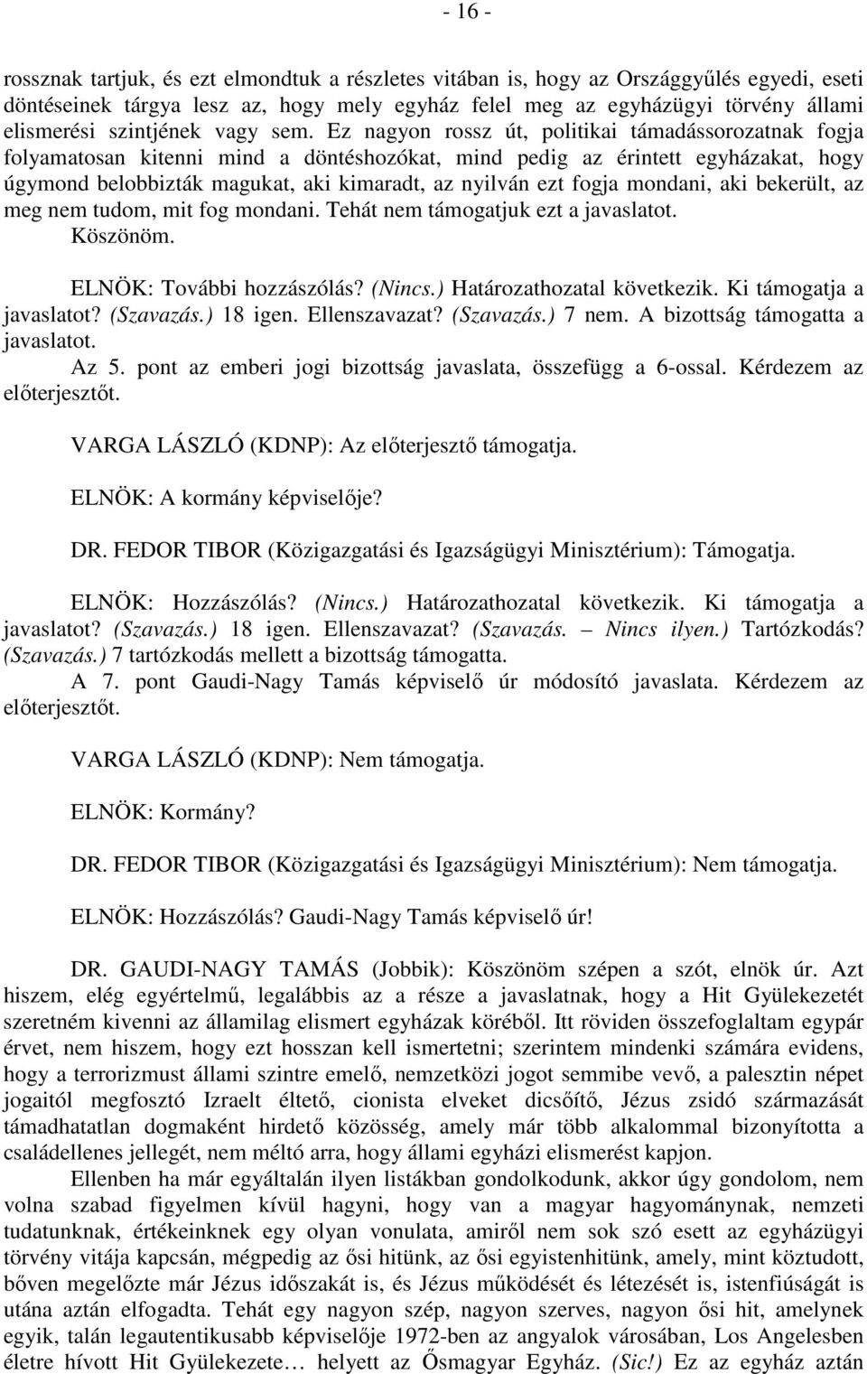 Ez nagyon rossz út, politikai támadássorozatnak fogja folyamatosan kitenni mind a döntéshozókat, mind pedig az érintett egyházakat, hogy úgymond belobbizták magukat, aki kimaradt, az nyilván ezt