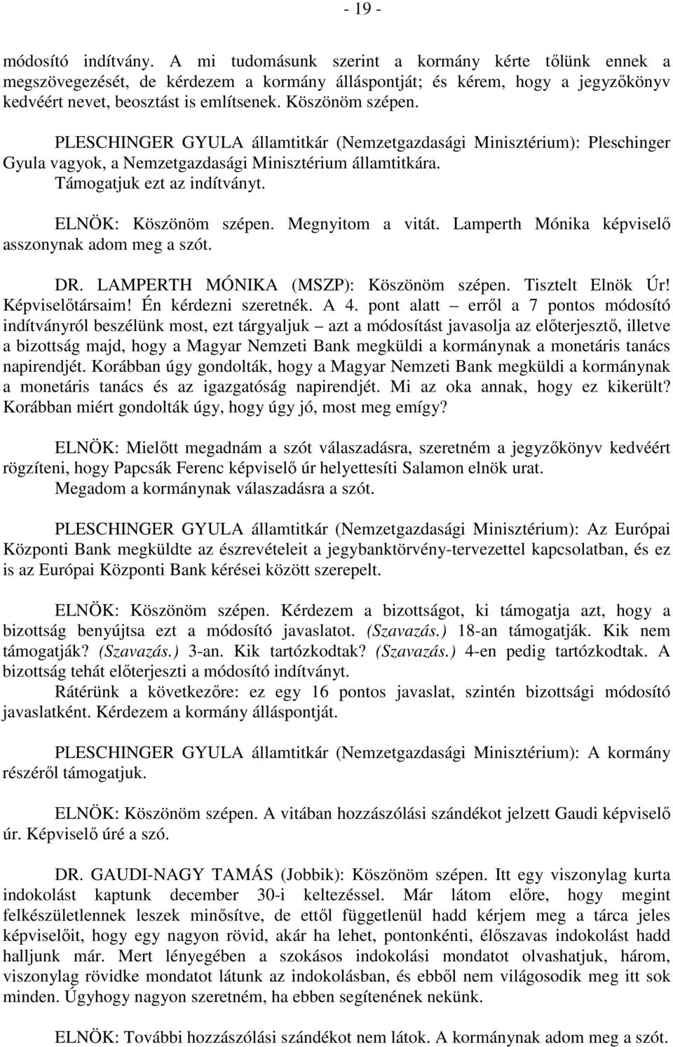 PLESCHINGER GYULA államtitkár (Nemzetgazdasági Minisztérium): Pleschinger Gyula vagyok, a Nemzetgazdasági Minisztérium államtitkára. Támogatjuk ezt az indítványt. ELNÖK: Köszönöm szépen.