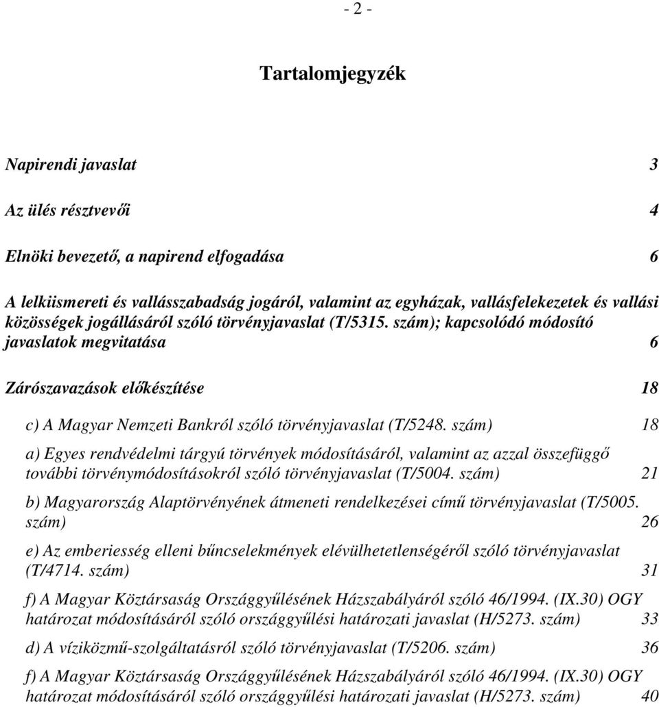 szám) 18 a) Egyes rendvédelmi tárgyú törvények módosításáról, valamint az azzal összefüggő további törvénymódosításokról szóló törvényjavaslat (T/5004.